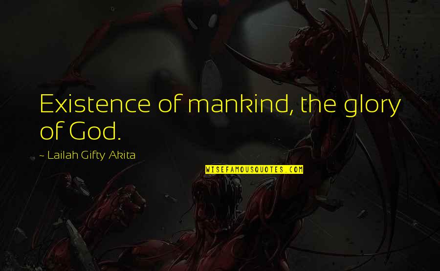 Faith In Mankind Quotes By Lailah Gifty Akita: Existence of mankind, the glory of God.