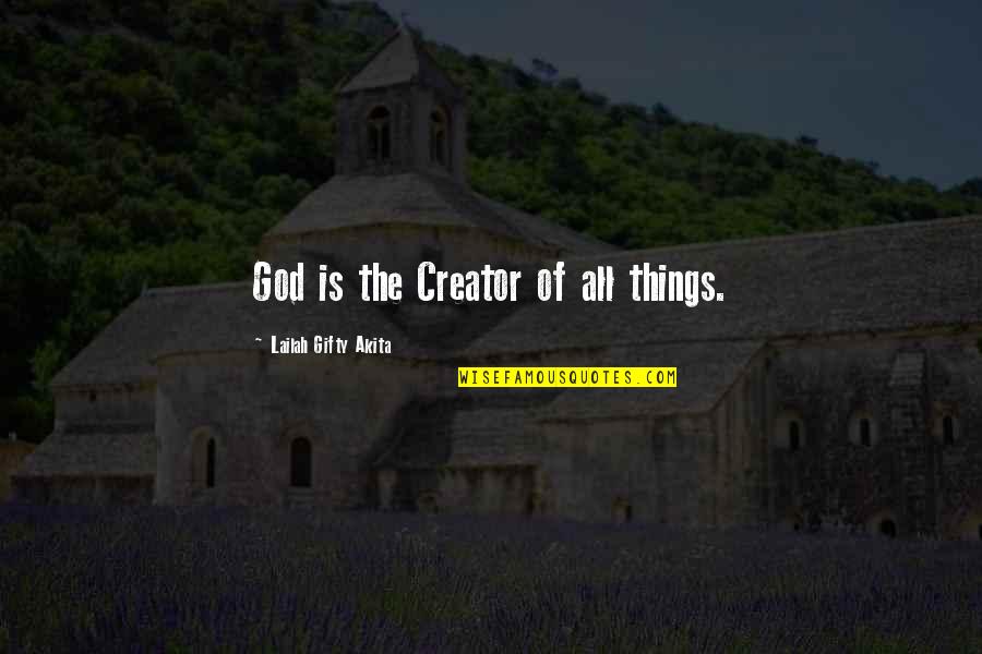 Faith In Mankind Quotes By Lailah Gifty Akita: God is the Creator of all things.