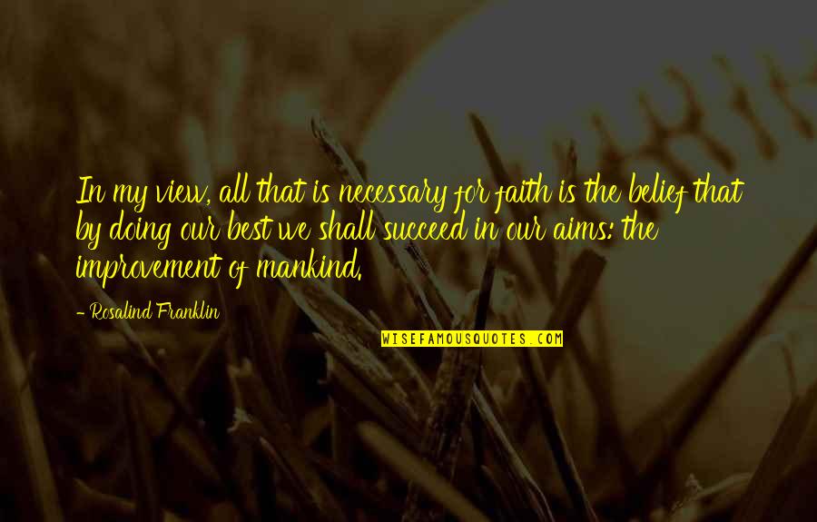 Faith In Mankind Quotes By Rosalind Franklin: In my view, all that is necessary for