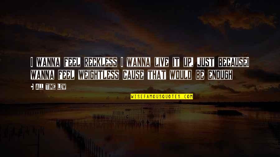 Faith In One's Self Quotes By All Time Low: I wanna feel reckless I wanna live it