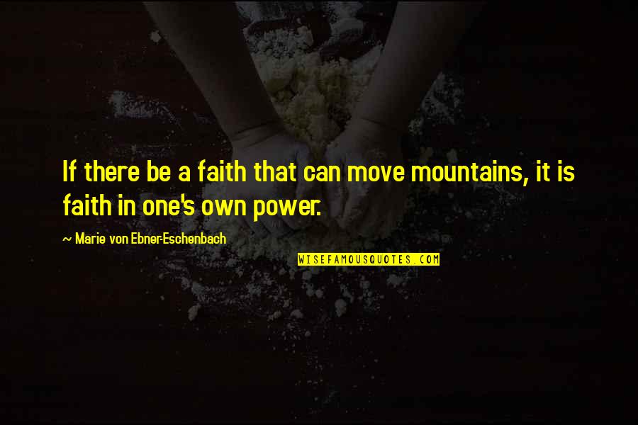 Faith In One's Self Quotes By Marie Von Ebner-Eschenbach: If there be a faith that can move