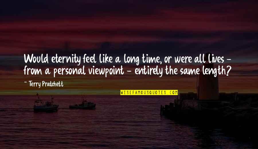 Faith In One's Self Quotes By Terry Pratchett: Would eternity feel like a long time, or