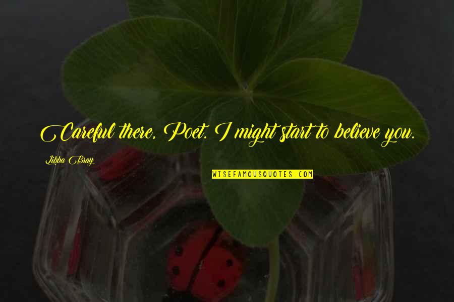 Faith In Oneself Quotes By Libba Bray: Careful there, Poet. I might start to believe