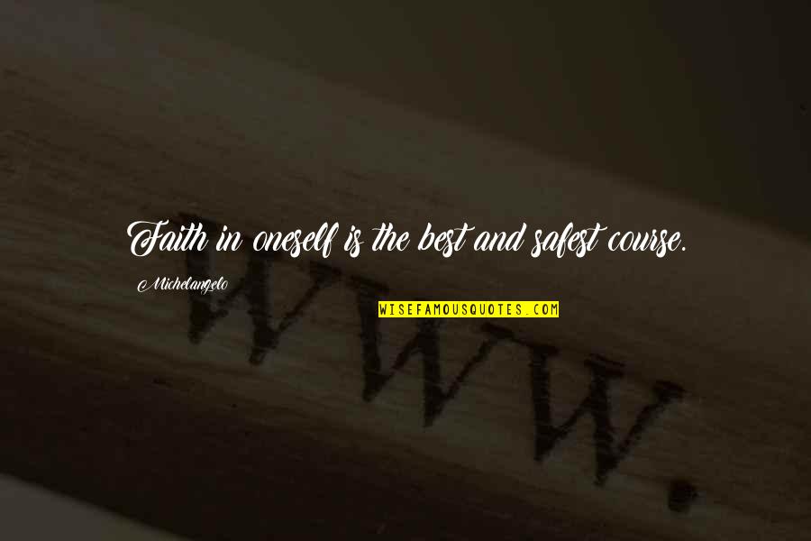 Faith In Oneself Quotes By Michelangelo: Faith in oneself is the best and safest