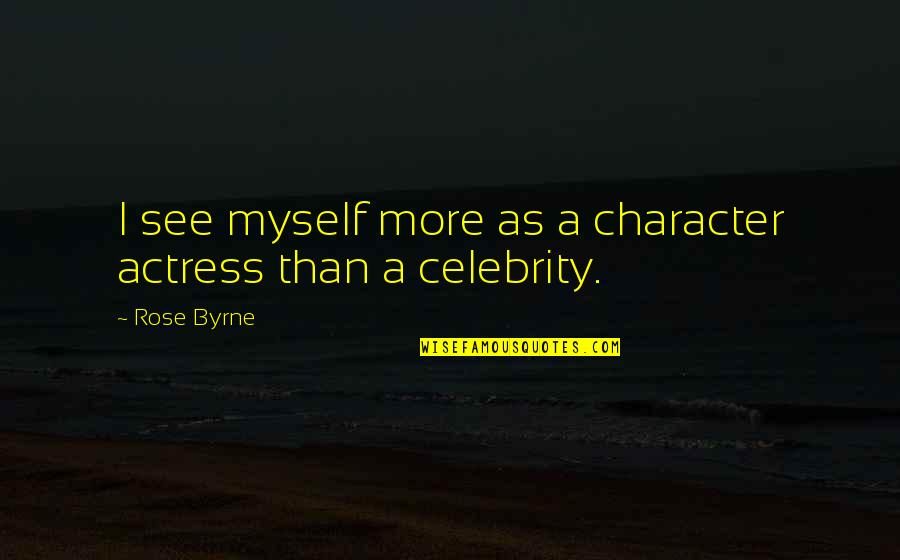 Faith In Oneself Quotes By Rose Byrne: I see myself more as a character actress