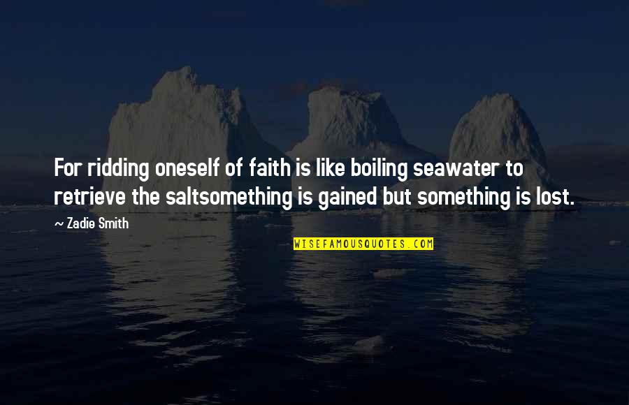 Faith In Oneself Quotes By Zadie Smith: For ridding oneself of faith is like boiling