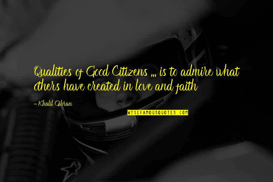 Faith In Others Quotes By Khalil Gibran: Qualities of Good Citizens ... is to admire