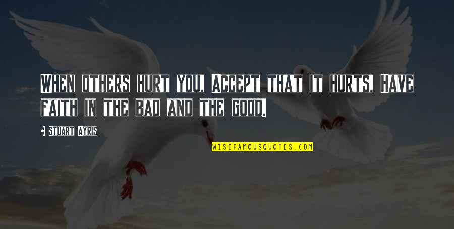 Faith In Others Quotes By Stuart Ayris: When others hurt you, Accept that it hurts,