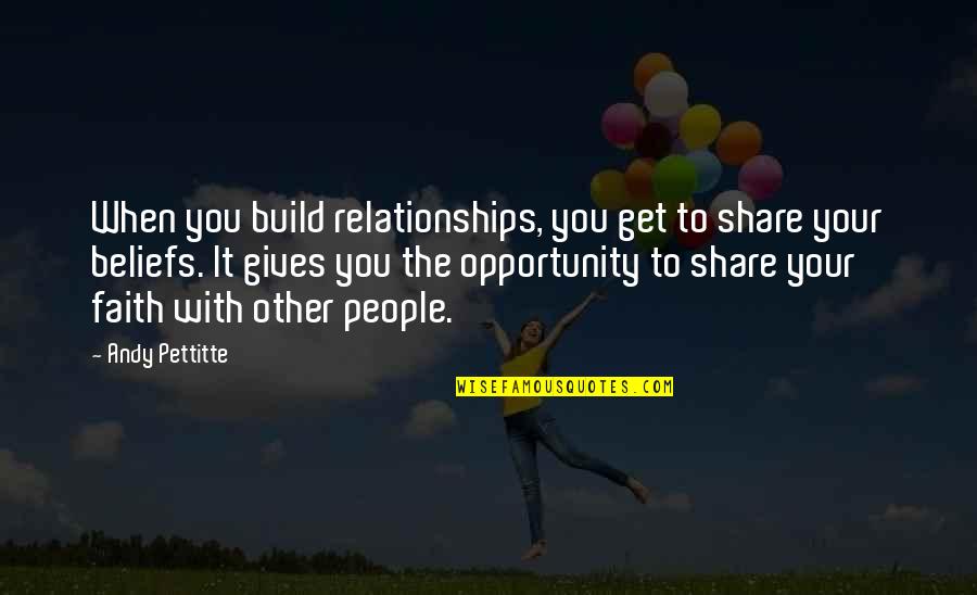 Faith In Relationships Quotes By Andy Pettitte: When you build relationships, you get to share Faith In Relationships Quotes By Andy Pettitte: When you build relationships, you get to share