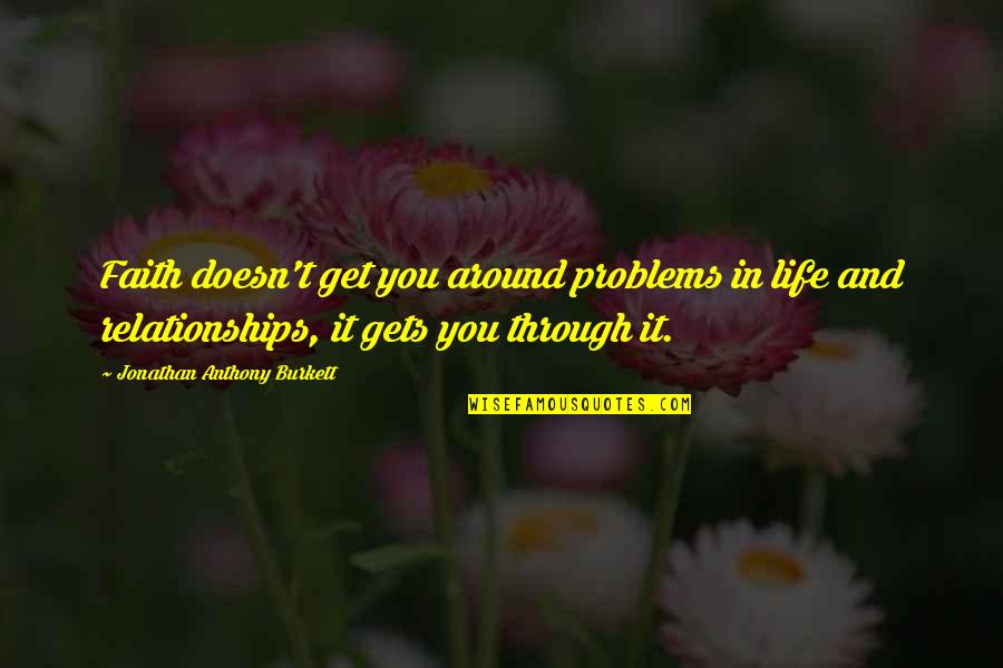 Faith In Relationships Quotes By Jonathan Anthony Burkett: Faith doesn't get you around problems in life