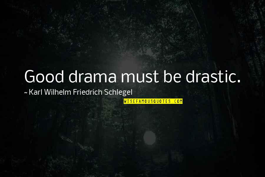 Faith In The Afternoon Quotes By Karl Wilhelm Friedrich Schlegel: Good drama must be drastic. Faith In The Afternoon Quotes By Karl Wilhelm Friedrich Schlegel: Good drama must be drastic.