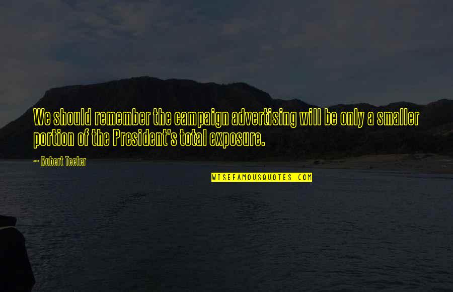 Faith In The Afternoon Quotes By Robert Teeter: We should remember the campaign advertising will be Faith In The Afternoon Quotes By Robert Teeter: We should remember the campaign advertising will be