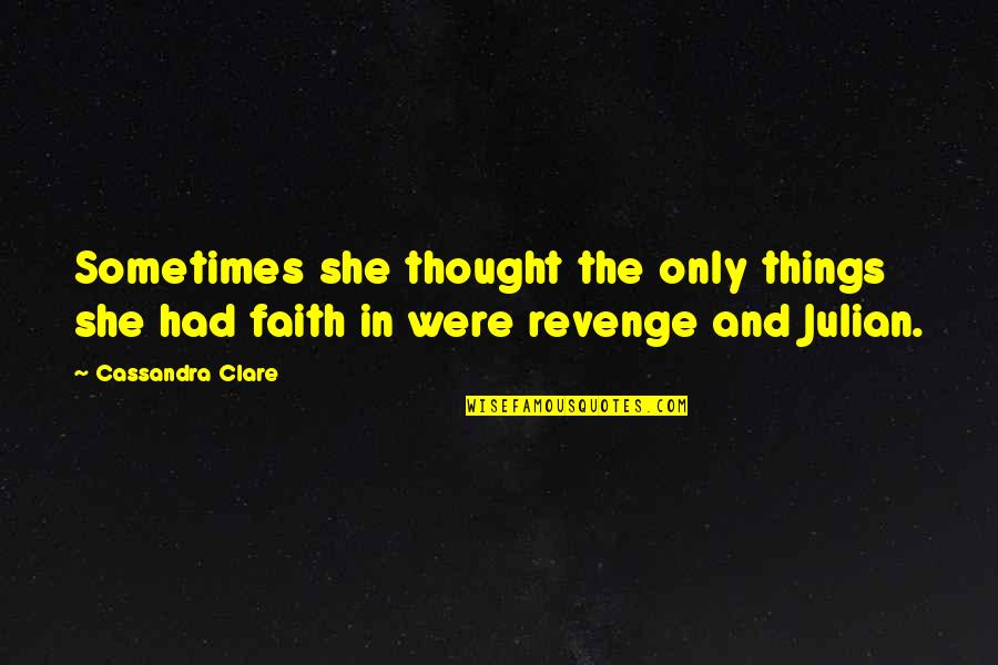 Faith In The Dark Quotes By Cassandra Clare: Sometimes she thought the only things she had
