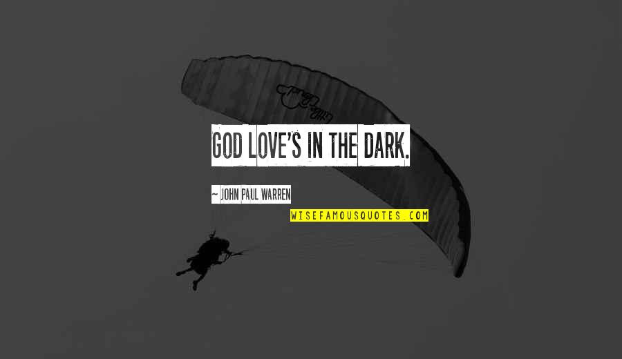 Faith In The Dark Quotes By John Paul Warren: God love's in the dark.