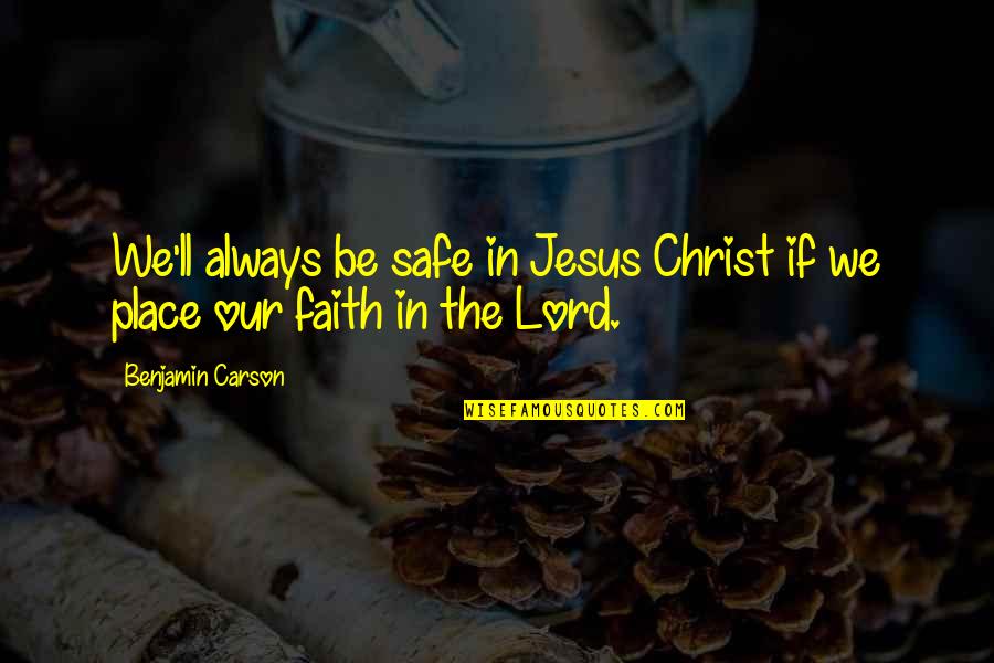 Faith In The Lord Quotes By Benjamin Carson: We'll always be safe in Jesus Christ if