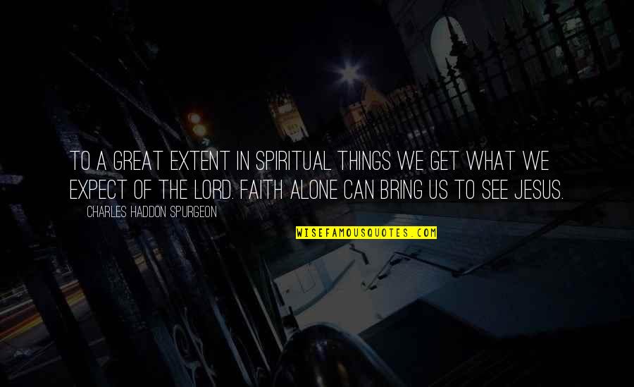 Faith In The Lord Quotes By Charles Haddon Spurgeon: To a great extent in spiritual things we