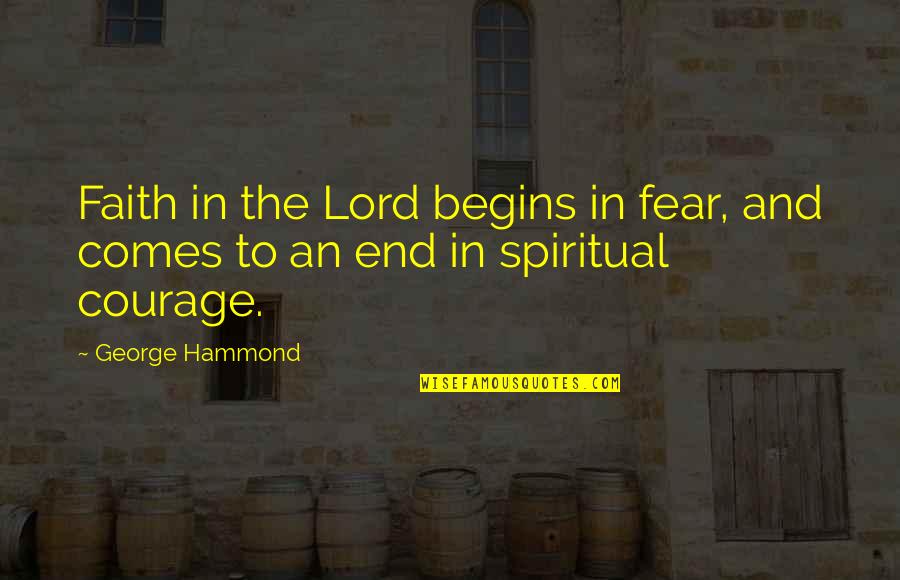 Faith In The Lord Quotes By George Hammond: Faith in the Lord begins in fear, and