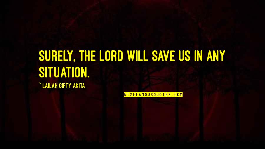 Faith In The Lord Quotes By Lailah Gifty Akita: Surely, the Lord will save us in any