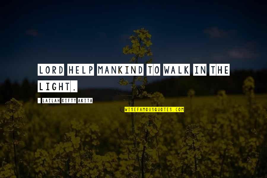 Faith In The Lord Quotes By Lailah Gifty Akita: Lord help mankind to walk in the light.