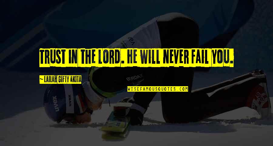 Faith In The Lord Quotes By Lailah Gifty Akita: Trust in the Lord. He will never fail