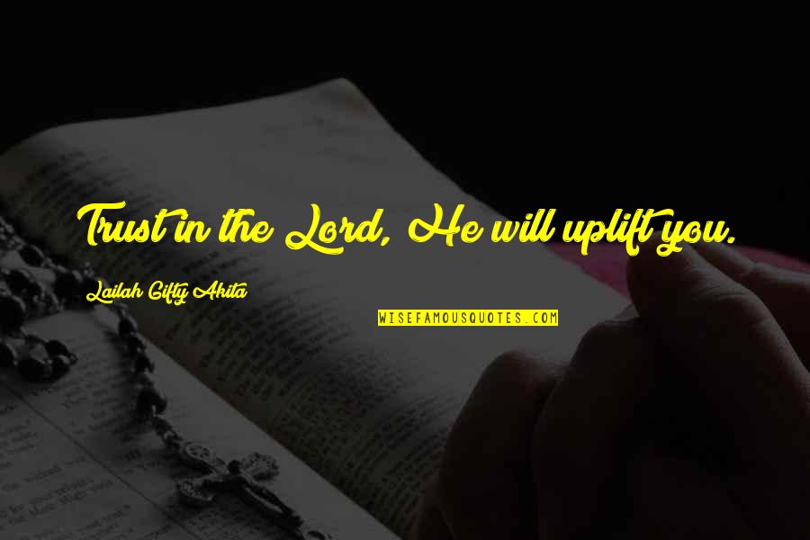 Faith In The Lord Quotes By Lailah Gifty Akita: Trust in the Lord, He will uplift you.