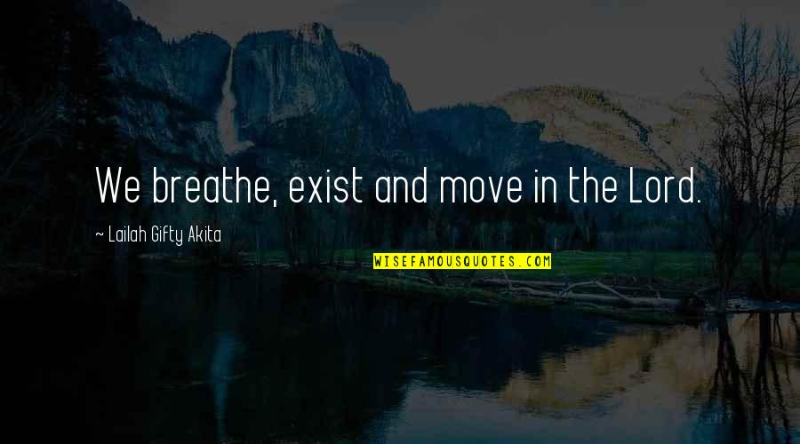 Faith In The Lord Quotes By Lailah Gifty Akita: We breathe, exist and move in the Lord.