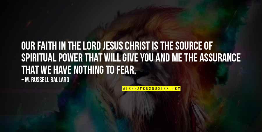 Faith In The Lord Quotes By M. Russell Ballard: Our faith in the Lord Jesus Christ is