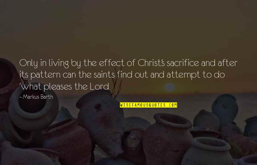 Faith In The Lord Quotes By Markus Barth: Only in living by the effect of Christ's