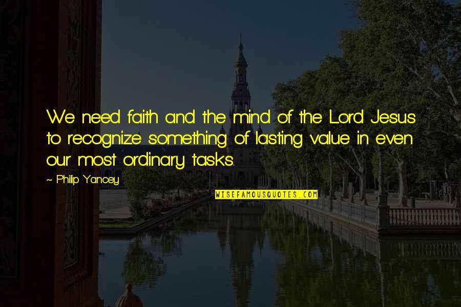 Faith In The Lord Quotes By Philip Yancey: We need faith and the mind of the