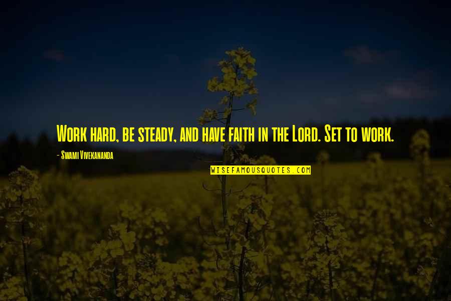 Faith In The Lord Quotes By Swami Vivekananda: Work hard, be steady, and have faith in