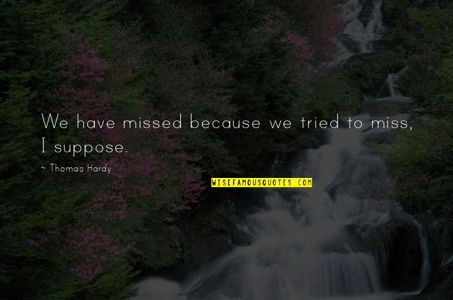 Faith In The Old Man And The Sea Quotes By Thomas Hardy: We have missed because we tried to miss,