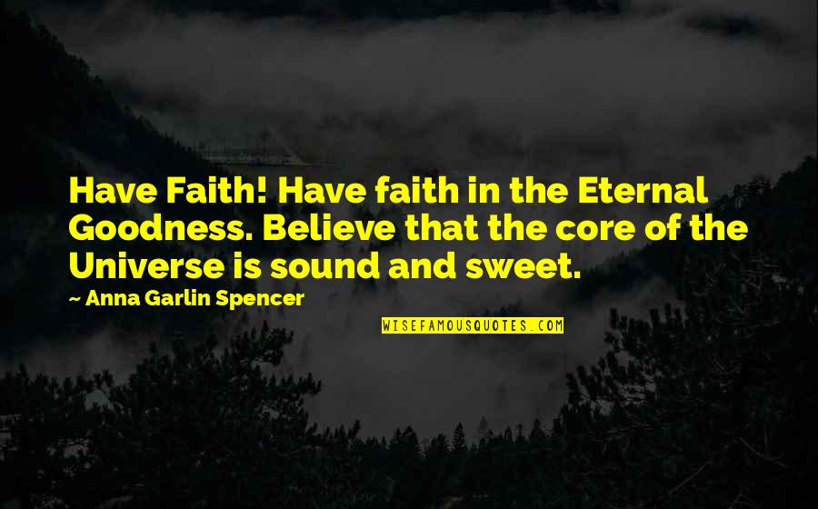 Faith In The Universe Quotes By Anna Garlin Spencer: Have Faith! Have faith in the Eternal Goodness.