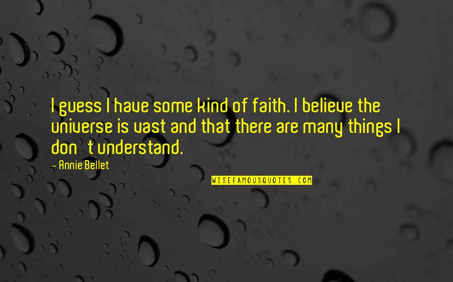 Faith In The Universe Quotes By Annie Bellet: I guess I have some kind of faith.