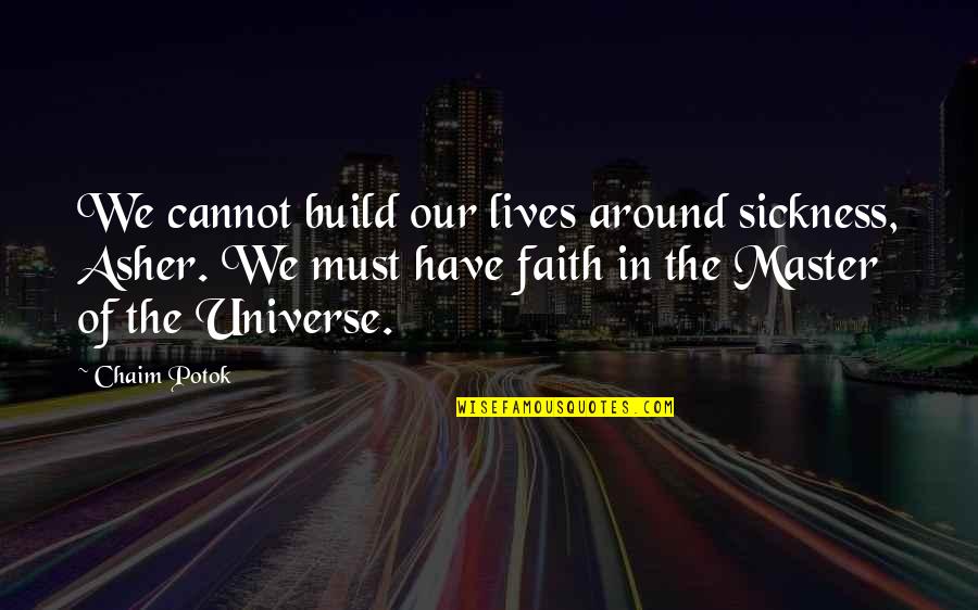 Faith In The Universe Quotes By Chaim Potok: We cannot build our lives around sickness, Asher.