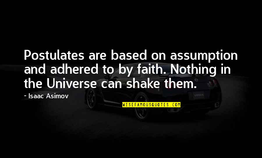 Faith In The Universe Quotes By Isaac Asimov: Postulates are based on assumption and adhered to