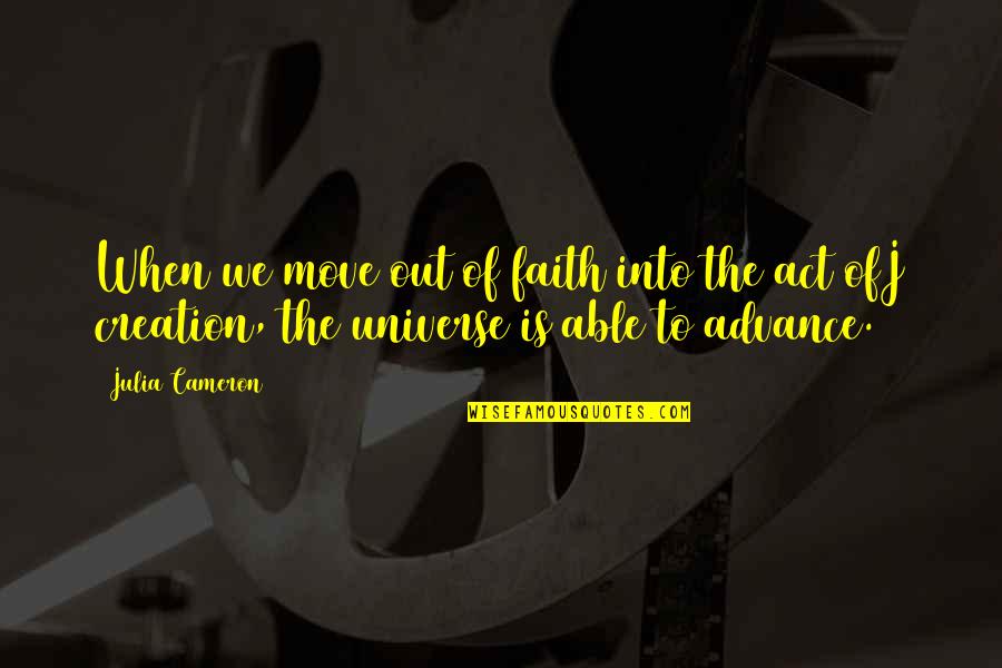 Faith In The Universe Quotes By Julia Cameron: When we move out of faith into the
