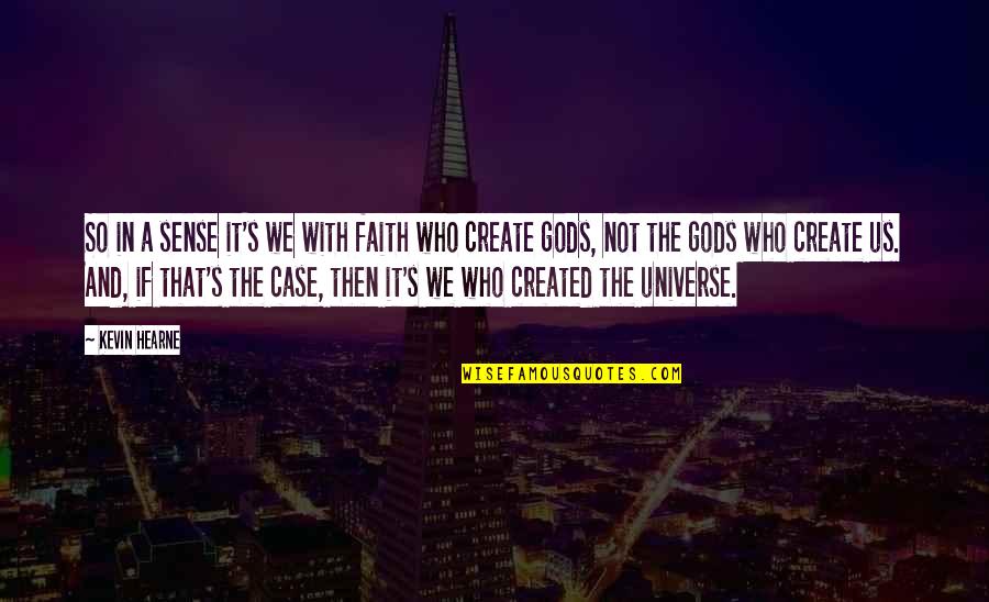 Faith In The Universe Quotes By Kevin Hearne: So in a sense it's we with faith