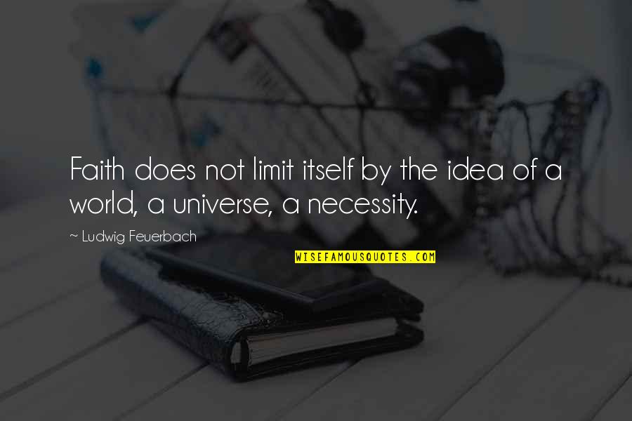 Faith In The Universe Quotes By Ludwig Feuerbach: Faith does not limit itself by the idea