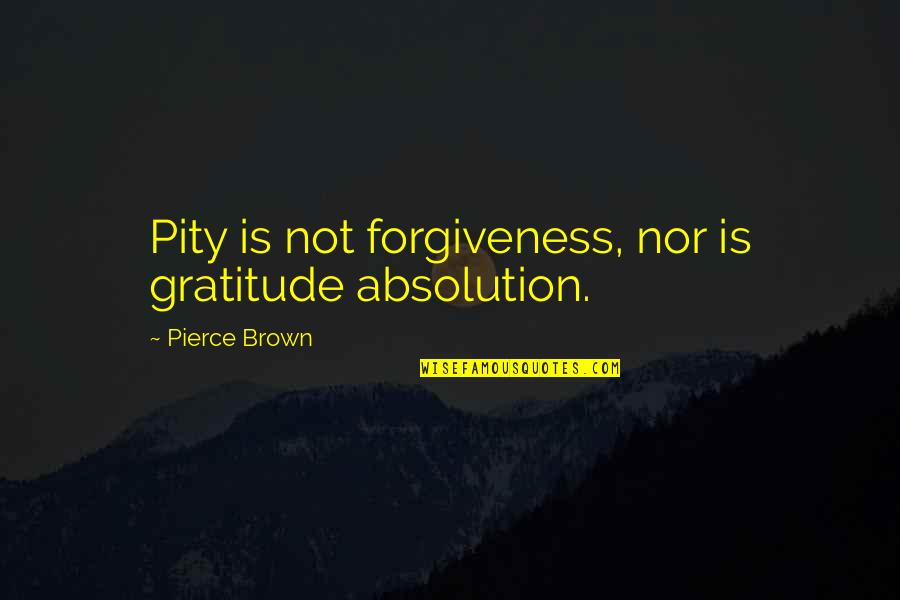 Faith In The Valley Quotes By Pierce Brown: Pity is not forgiveness, nor is gratitude absolution.