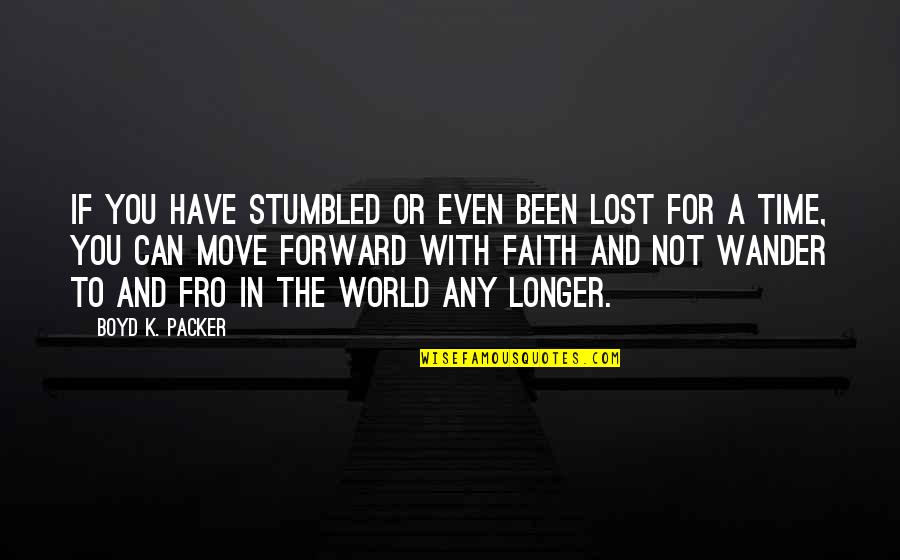 Faith In The World Quotes By Boyd K. Packer: If you have stumbled or even been lost