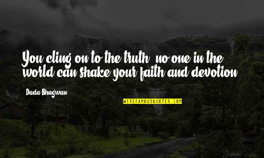 Faith In The World Quotes By Dada Bhagwan: You cling on to the truth; no one