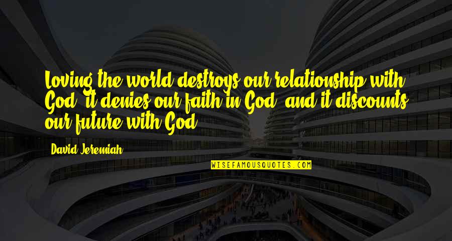 Faith In The World Quotes By David Jeremiah: Loving the world destroys our relationship with God,