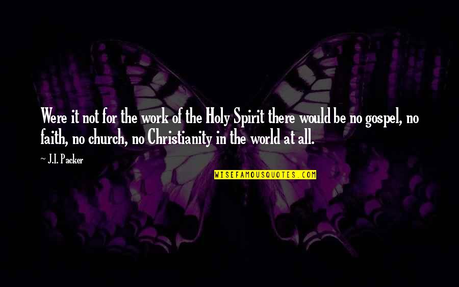 Faith In The World Quotes By J.I. Packer: Were it not for the work of the