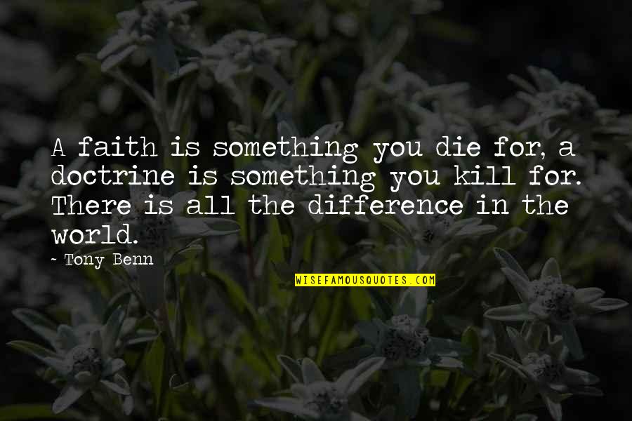 Faith In The World Quotes By Tony Benn: A faith is something you die for, a