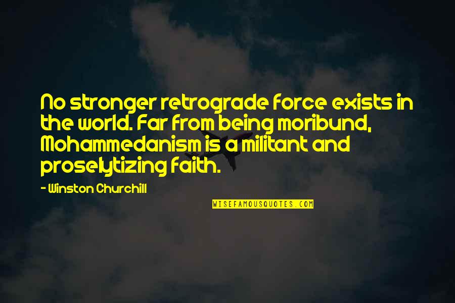 Faith In The World Quotes By Winston Churchill: No stronger retrograde force exists in the world.