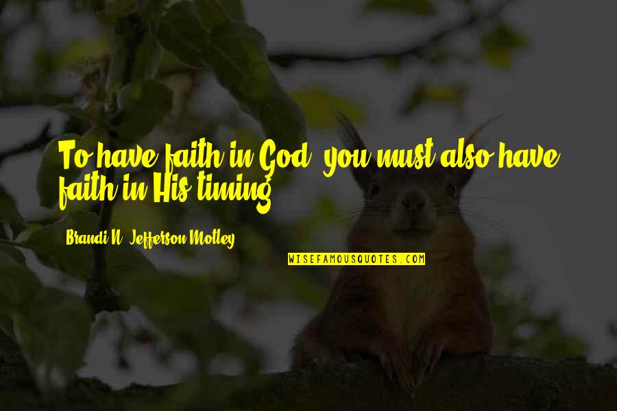 Faith Inspirational Quotes By Brandi N. Jefferson-Motley: To have faith in God, you must also