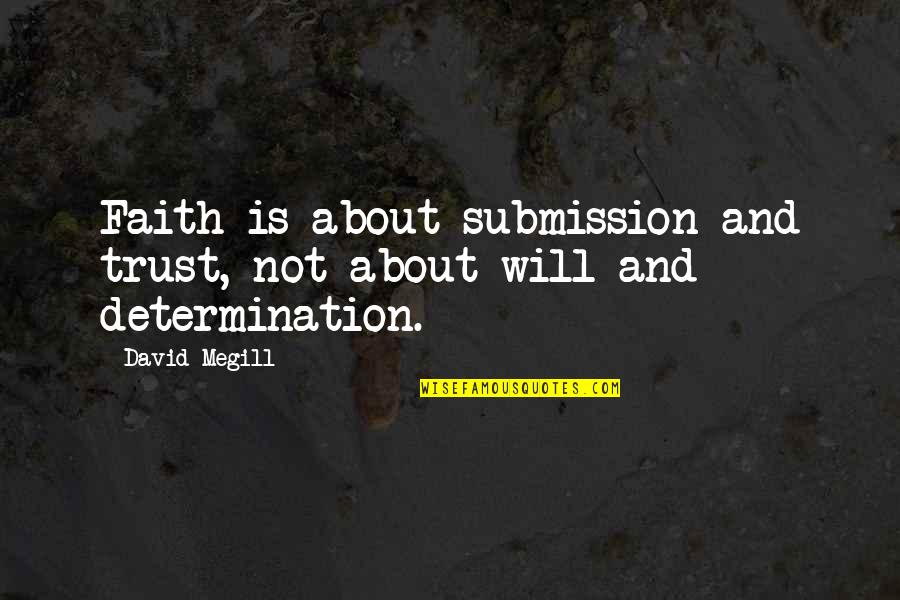 Faith Inspirational Quotes By David Megill: Faith is about submission and trust, not about