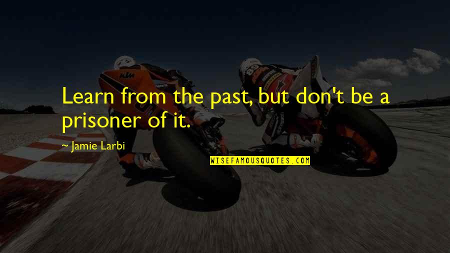 Faith Inspirational Quotes By Jamie Larbi: Learn from the past, but don't be a