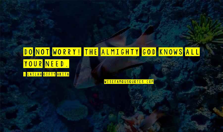 Faith Inspirational Quotes By Lailah Gifty Akita: Do not worry! The Almighty God knows all