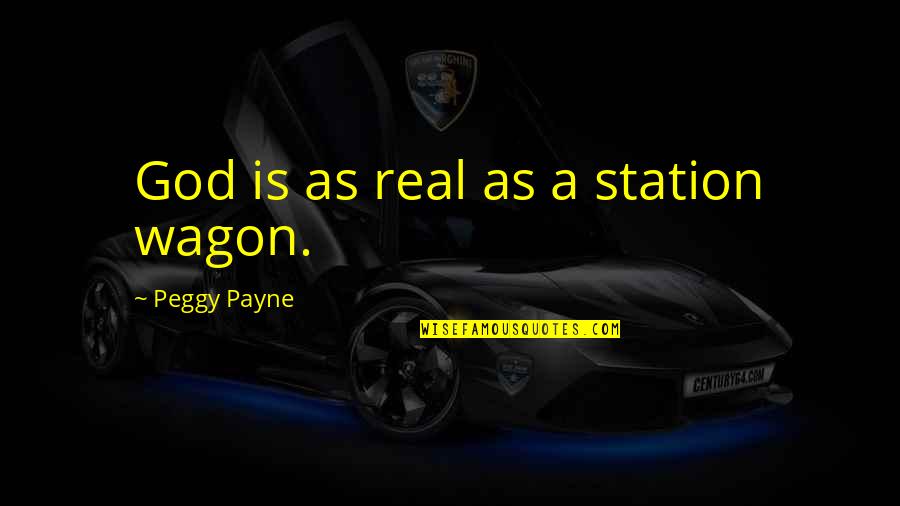 Faith Inspirational Quotes By Peggy Payne: God is as real as a station wagon.